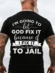 Men's I'm Going To Let God Fix It, Because If I Fix It I'm Going To Jail Christian Humor Tee