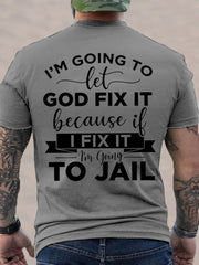 Men's I'm Going To Let God Fix It, Because If I Fix It I'm Going To Jail Christian Humor Tee