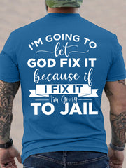Men's I'm Going To Let God Fix It, Because If I Fix It I'm Going To Jail Christian Humor Tee