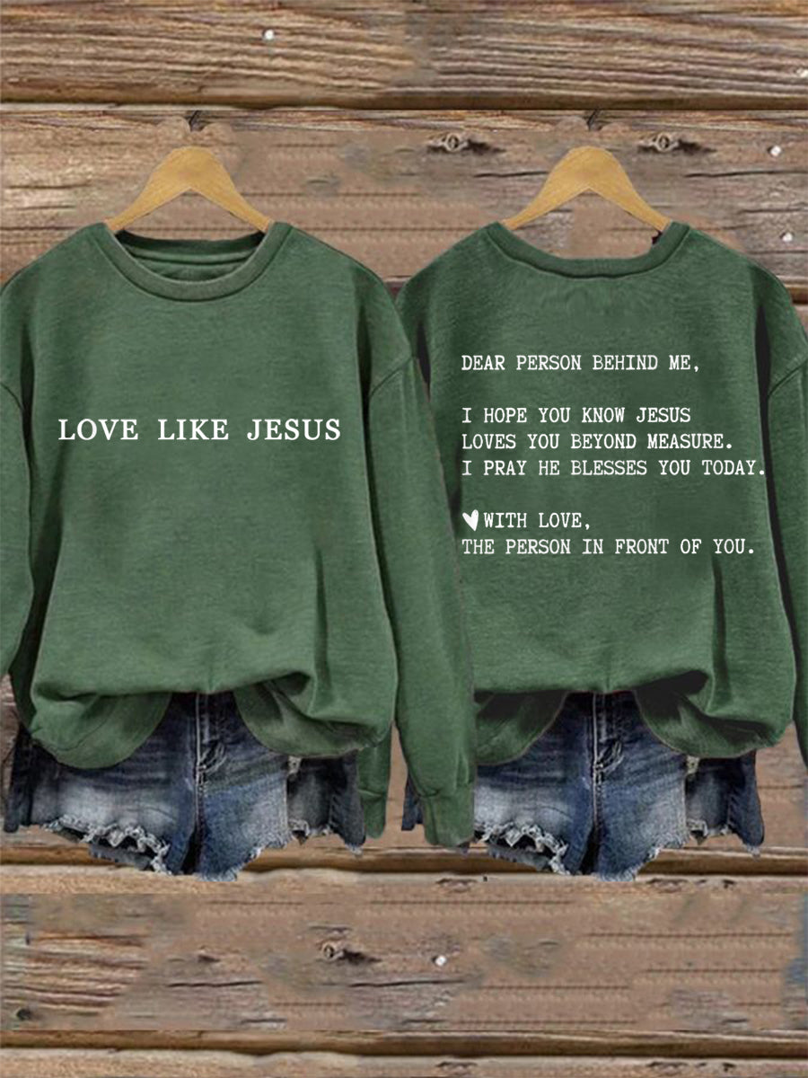 Women's Dear Person Behind Me Love Like Jesus Sweatshirt