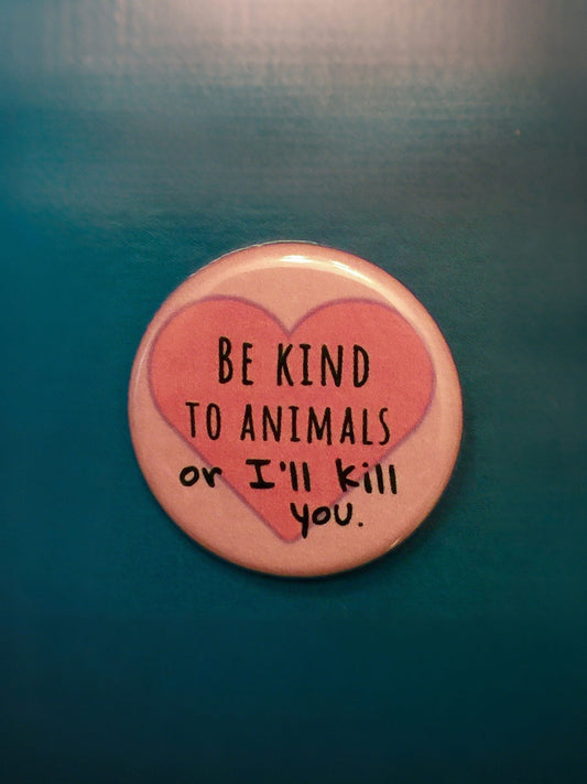"Be kind to animals or I'll kill you." Badges