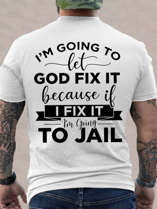 Men's I'm Going To Let God Fix It, Because If I Fix It I'm Going To Jail Christian Humor Tee